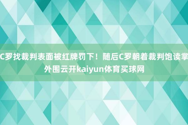 C罗找裁判表面被红牌罚下！随后C罗朝着裁判饱读掌外围云开kaiyun体育买球网