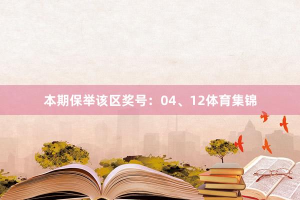 本期保举该区奖号：04、12体育集锦