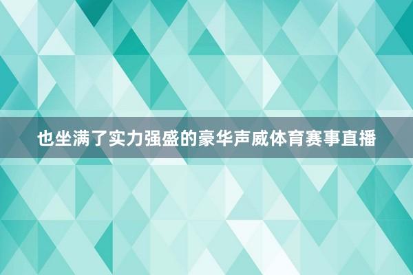 也坐满了实力强盛的豪华声威体育赛事直播