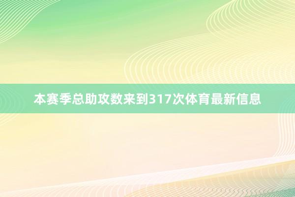 本赛季总助攻数来到317次体育最新信息