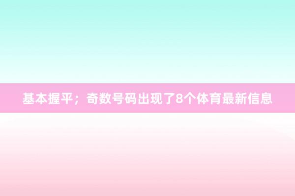 基本握平；奇数号码出现了8个体育最新信息