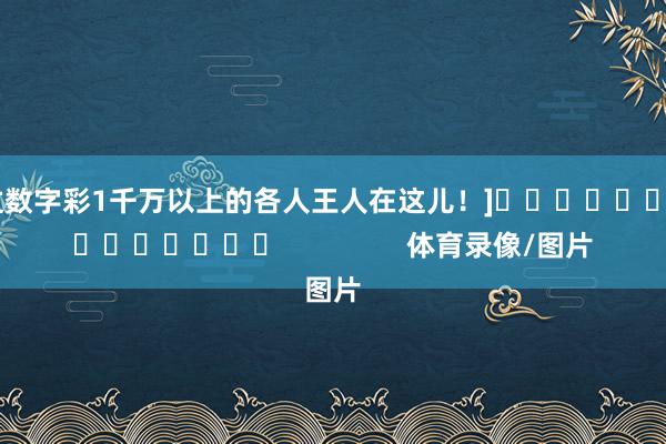 中过数字彩1千万以上的各人王人在这儿！]															                体育录像/图片